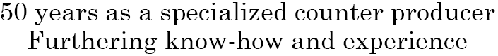 50 years as a specialized counter producer Furthering know-how and experience