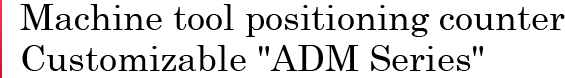 Machine tool positioning counter Customizable ADM Series